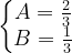 \dpi{120} \left\{\begin{matrix} A=\frac{2}{3} \\ B=\frac{1}{3} \end{matrix}\right.